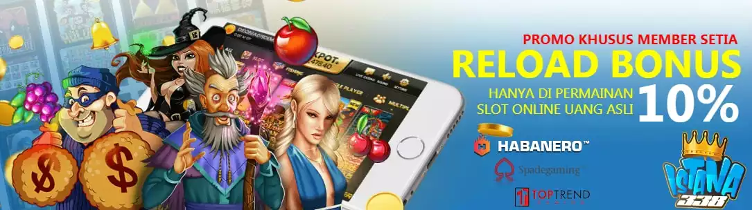Reload Bonus Slot Online Setiap Hari 10% ISTANA338