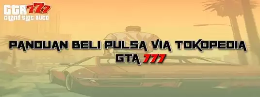GTA777 PANDUAN BELI PULSA DI TOKOPEDIA GAME JUDI SLOT ONLINE