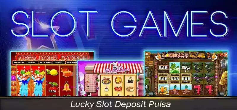 Lucky Slot Deposit Pulsa