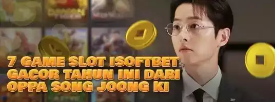 7 Game Slot Isoftbet Gacor Tahun Ini Dari Oppa Song Joong KI